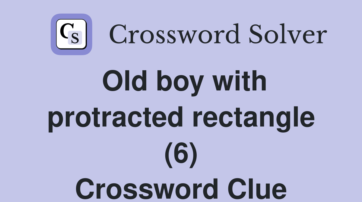 Old boy with protracted rectangle (6) Crossword Clue Answers Crossword Solver